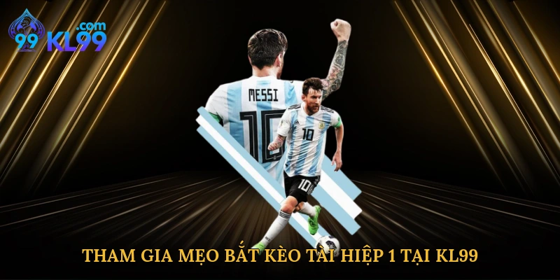 Tham gia mẹo bắt kèo tài hiệp 1 tại KL99